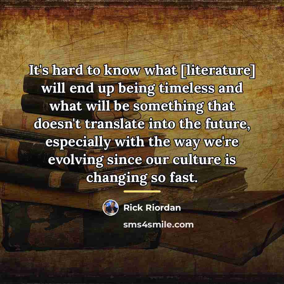 “It's hard to know what [literature] will end up being…” quote by Rick Riordan
