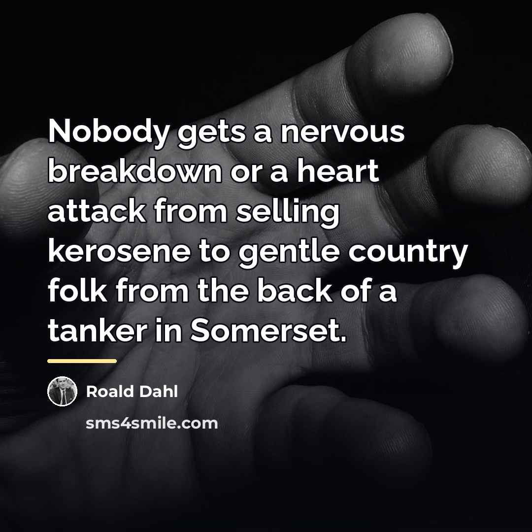 “Nobody gets a nervous breakdown or a heart attack from…” quote by Roald Dahl