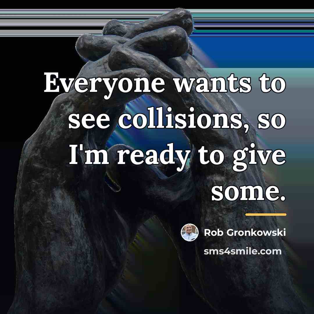 “Everyone wants to see collisions, so I'm ready to give…” quote by Rob Gronkowski