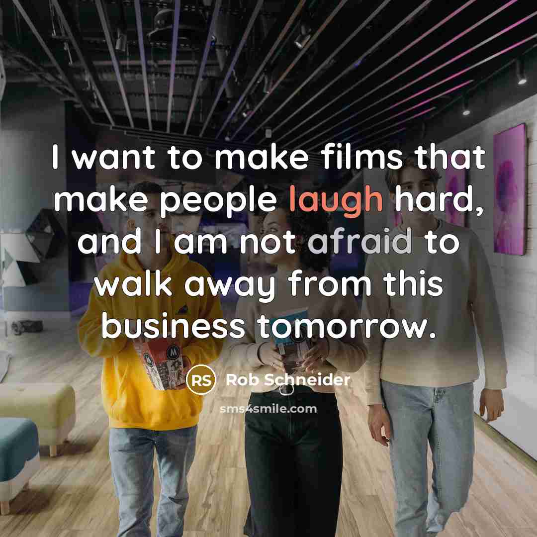 “I want to make films that make people laugh hard,…” quote by Rob Schneider