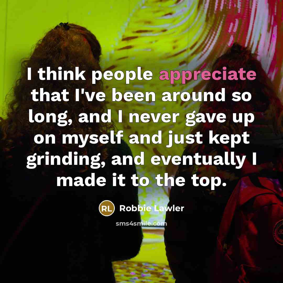 “I think people appreciate that I've been around so long,…” quote by Robbie Lawler