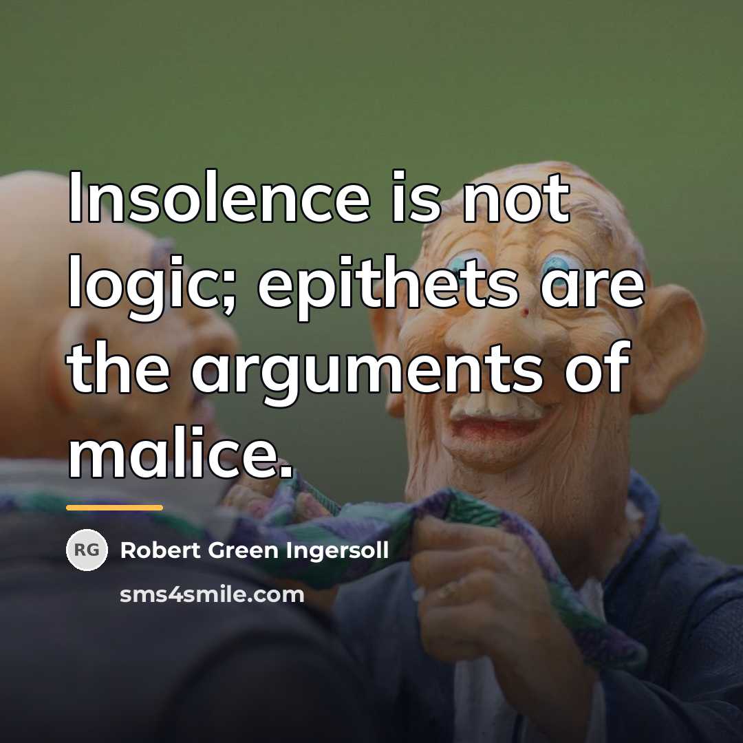 “Insolence is not logic; epithets are the arguments of malice.…” quote by Robert Green Ingersoll