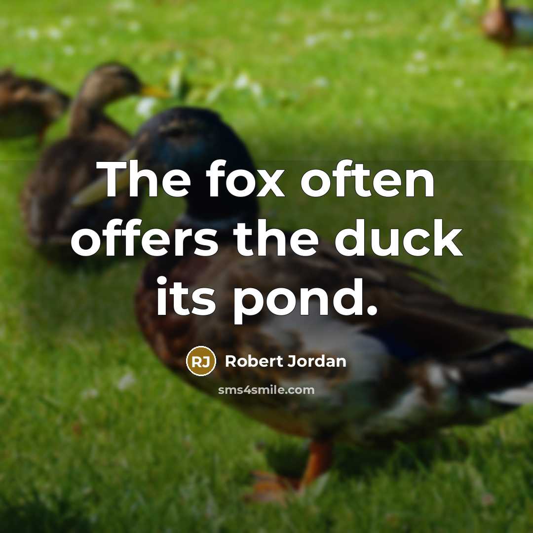 “The fox often offers the duck its pond.” quote by Robert Jordan