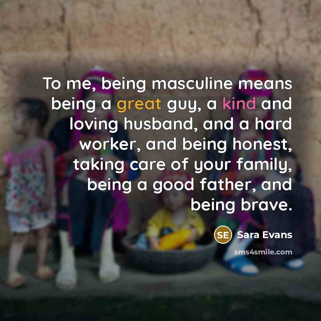 “To me, being masculine means being a great guy, a…” quote by Sara Evans