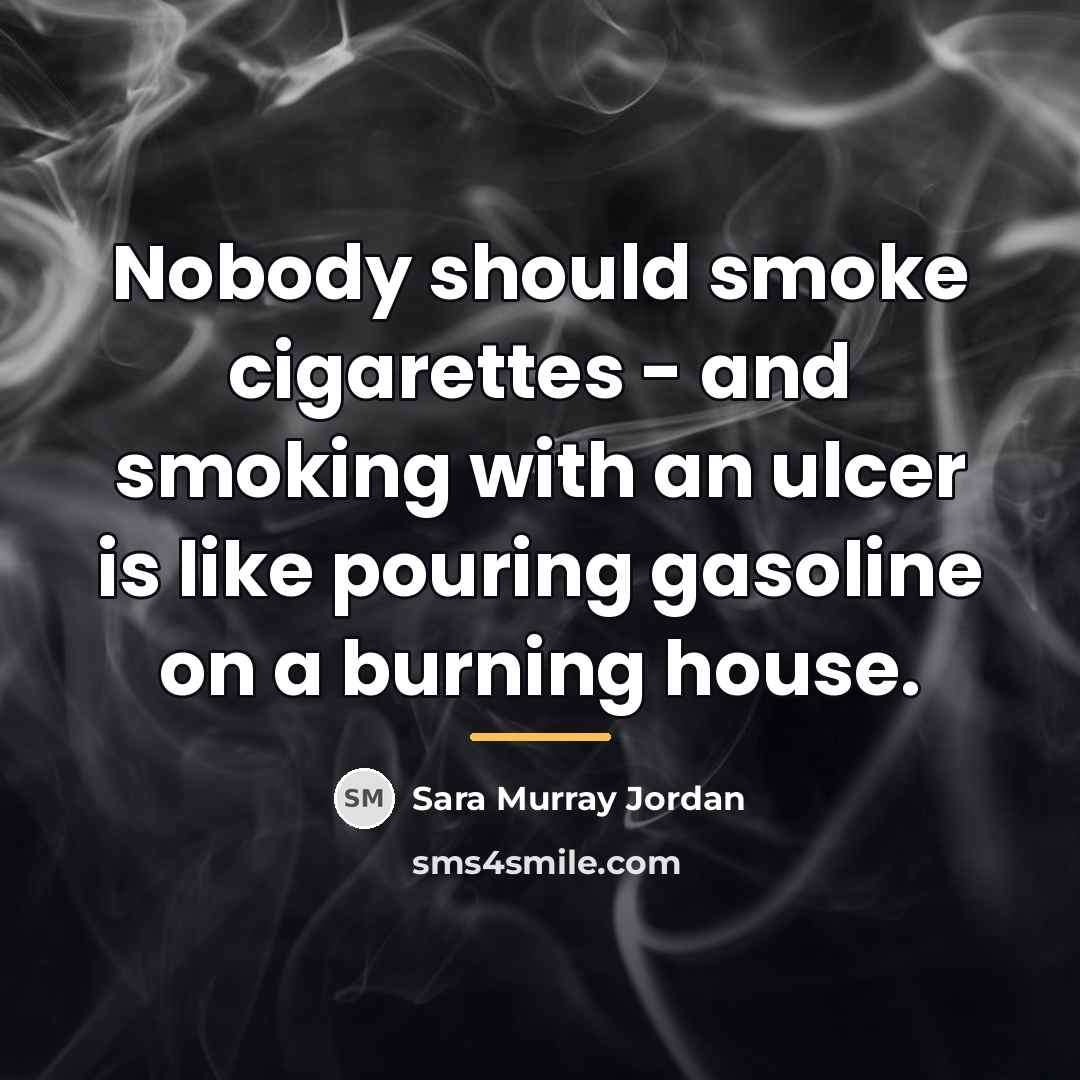 “Nobody should smoke cigarettes - and smoking with an ulcer…” quote by Anonymous