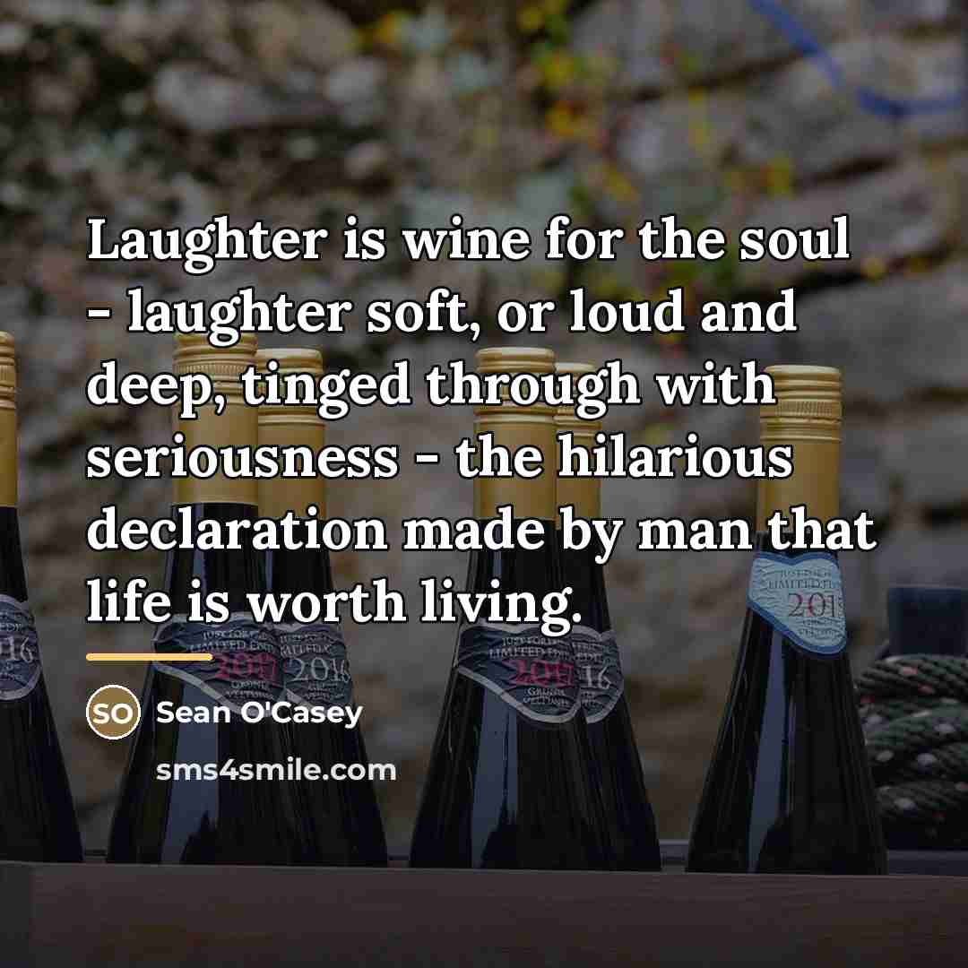 “Laughter is wine for the soul - laughter soft, or…” quote by Sean O'Casey