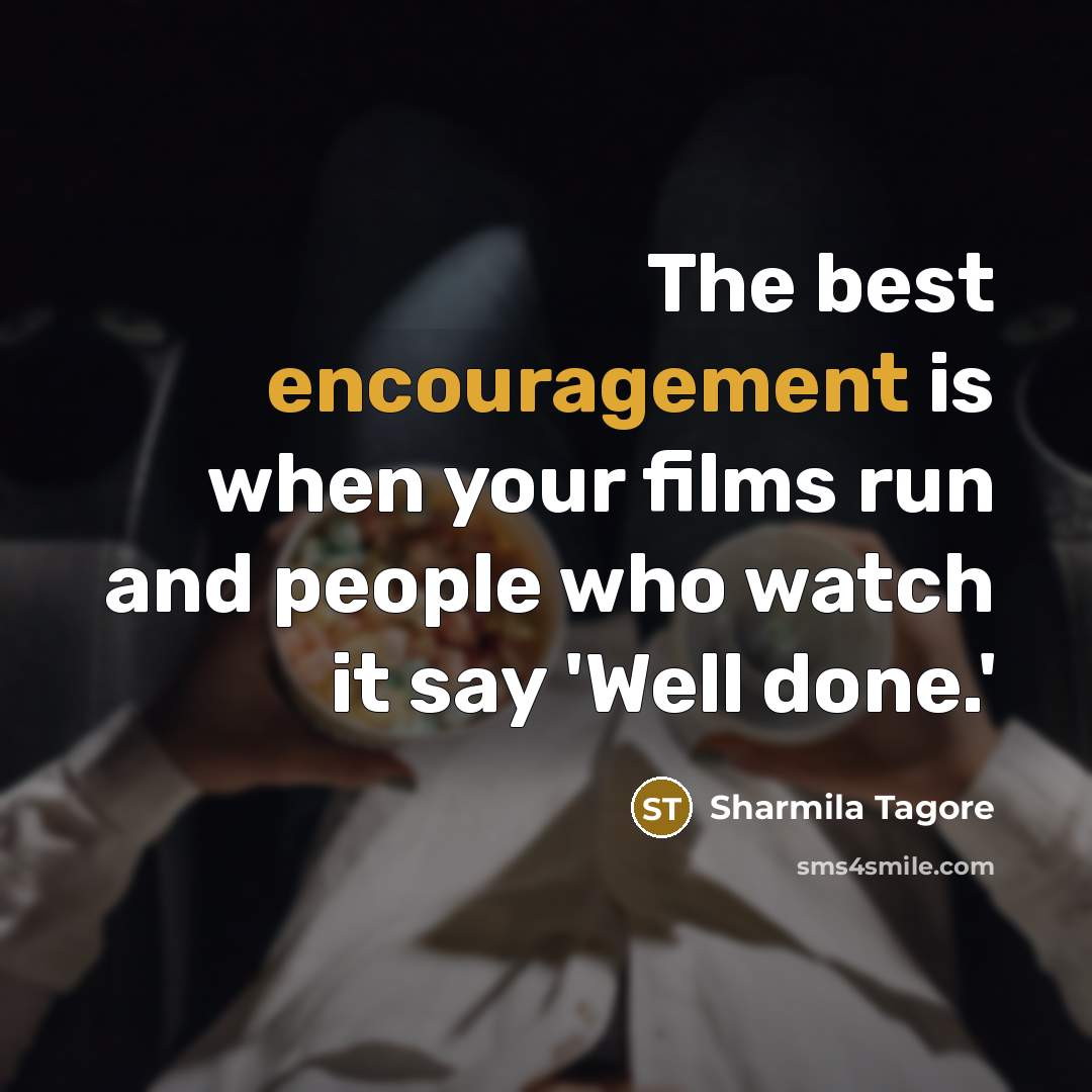 “The best encouragement is when your films run and people…” quote by Sharmila Tagore