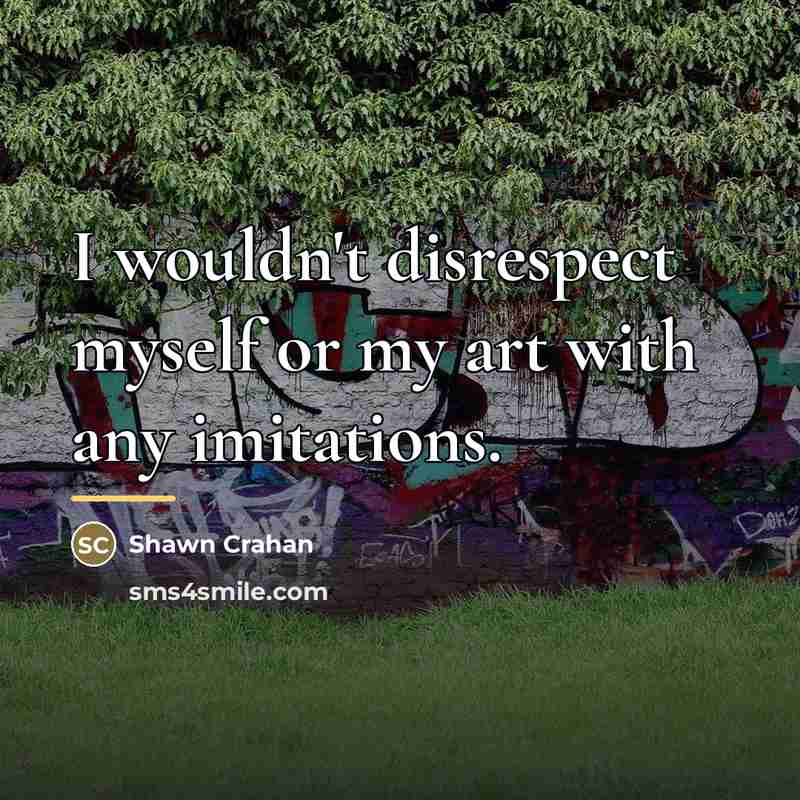 “I wouldn't disrespect myself or my art with any imitations.…” quote by Shawn Crahan