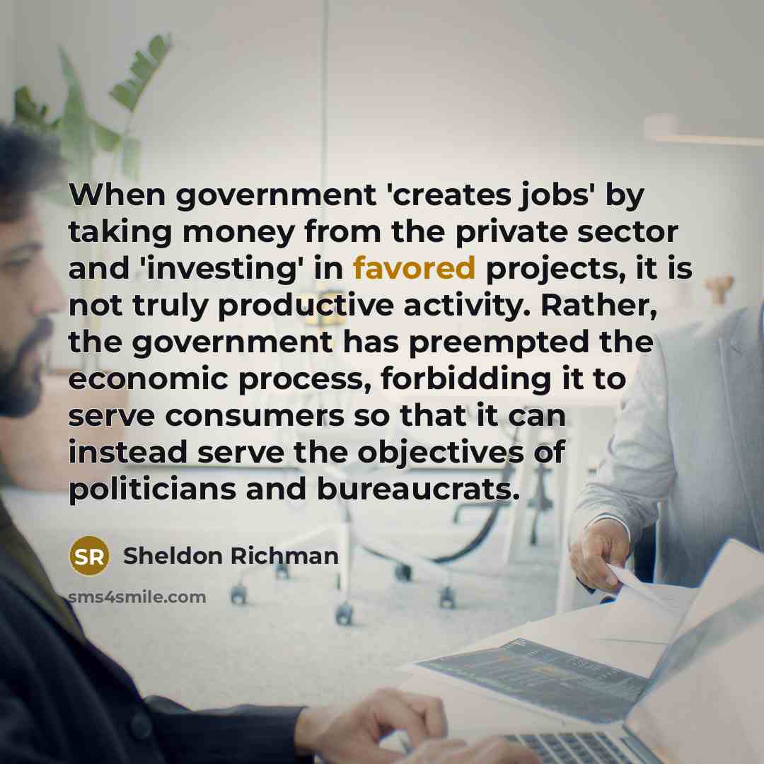“When government 'creates jobs' by taking money from the private…” quote by Sheldon Richman