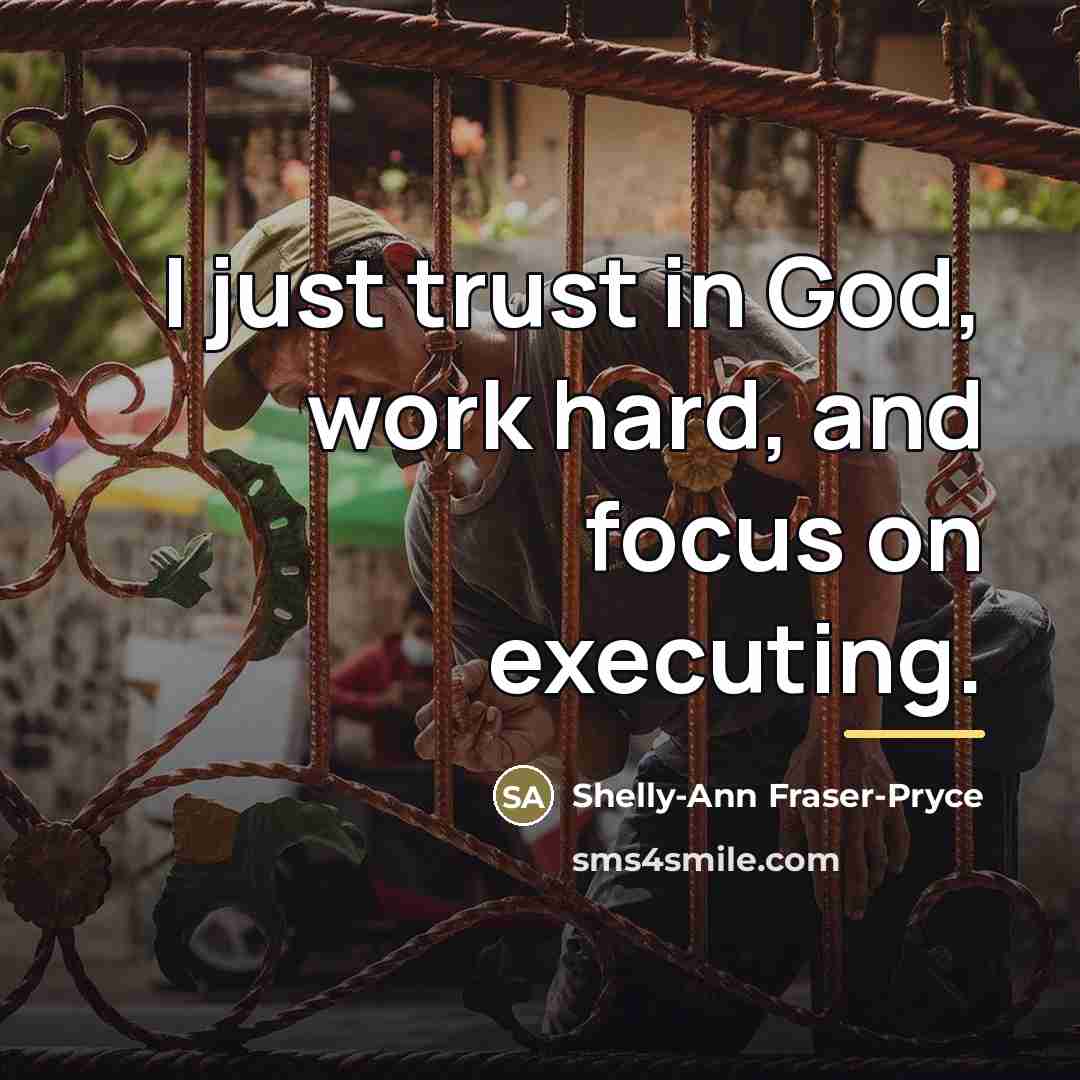 “I just trust in God, work hard, and focus on…” quote by Shelly-Ann Fraser-Pryce