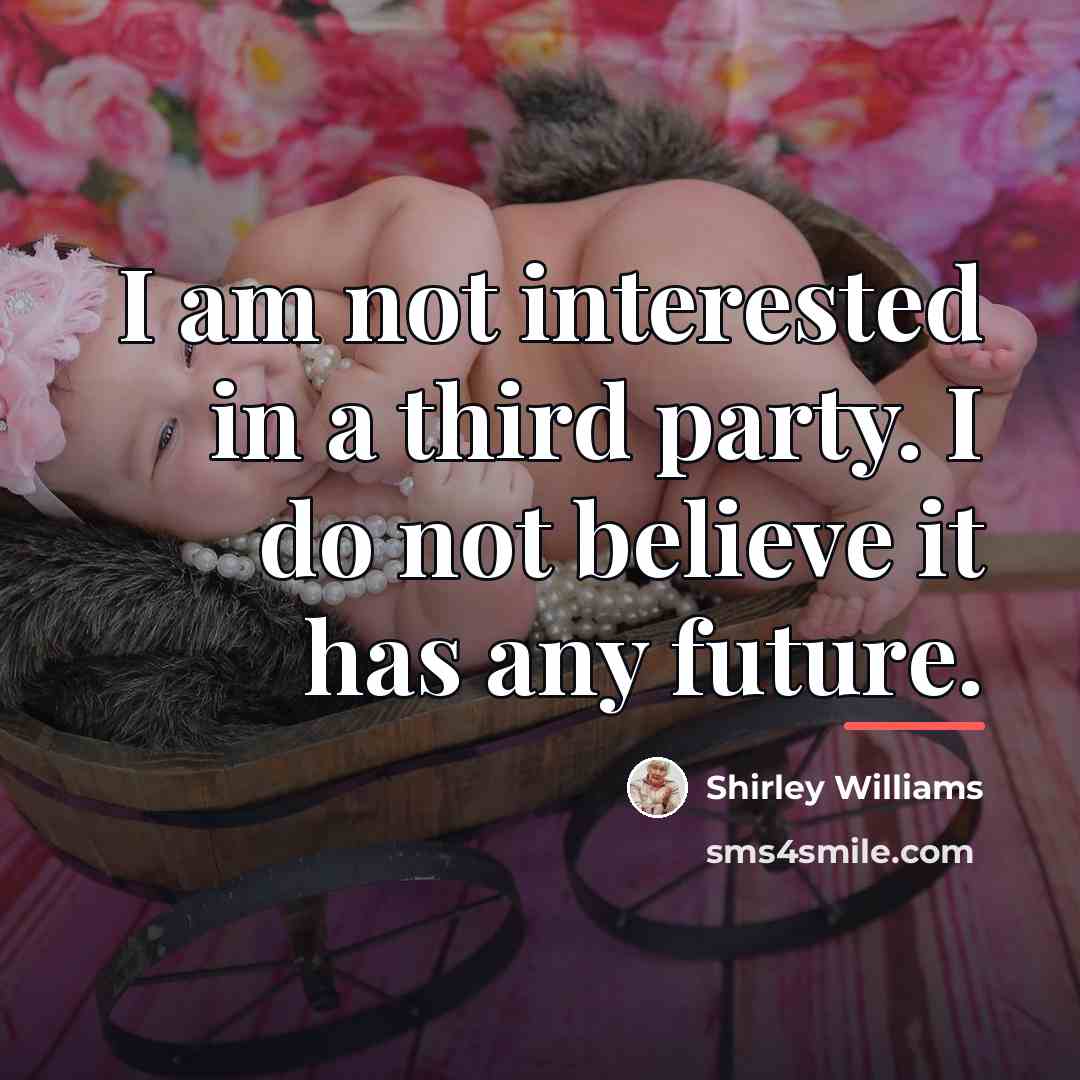 “I am not interested in a third party. I do…” quote by Shirley Williams