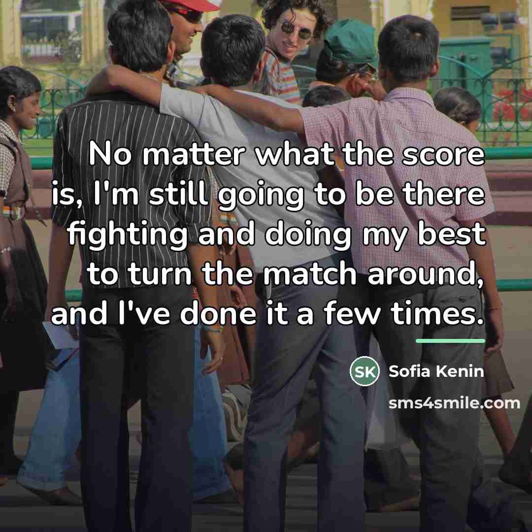 “No matter what the score is, I'm still going to…” quote by Sofia Kenin