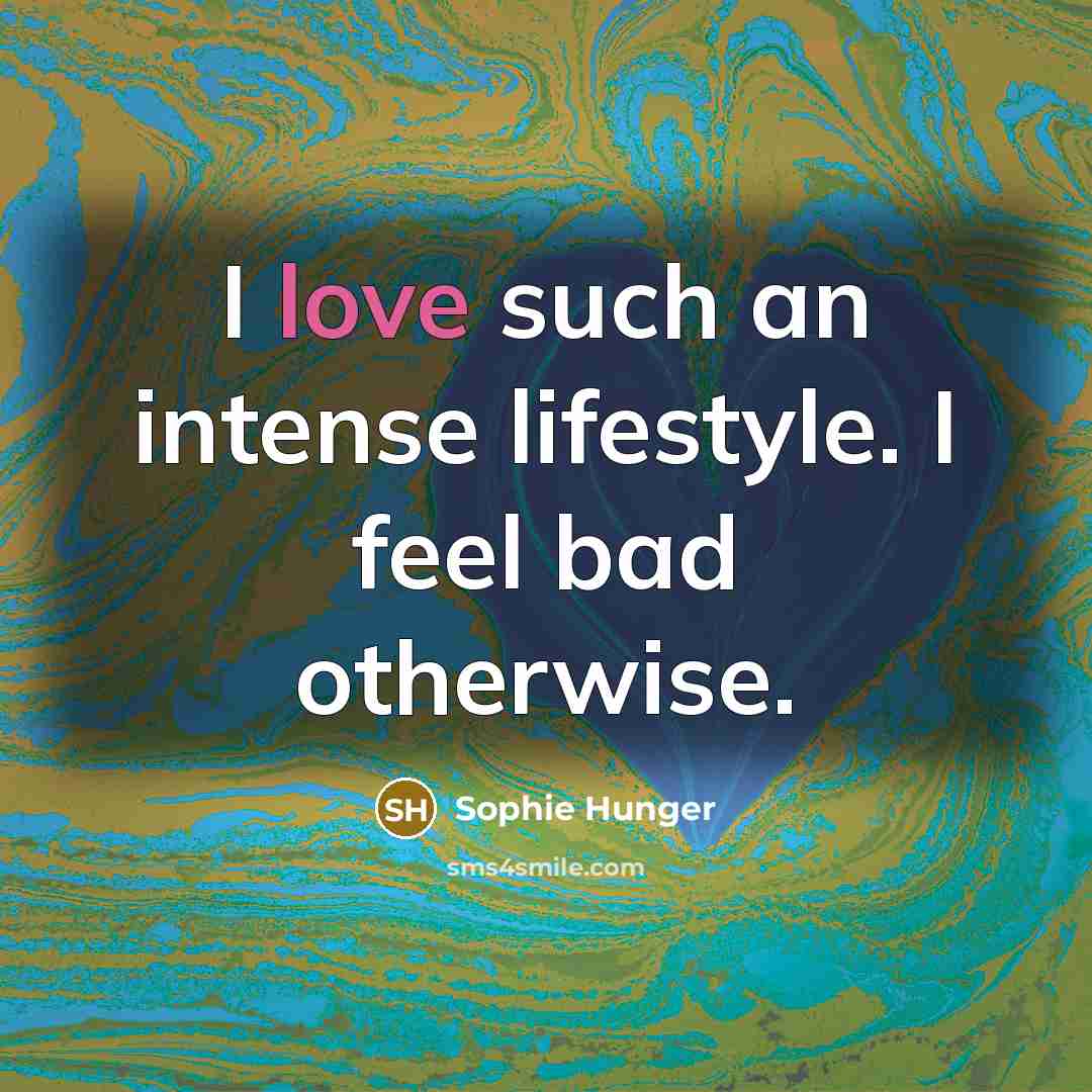“I love such an intense lifestyle. I feel bad otherwise.…” quote by Sophie Hunger