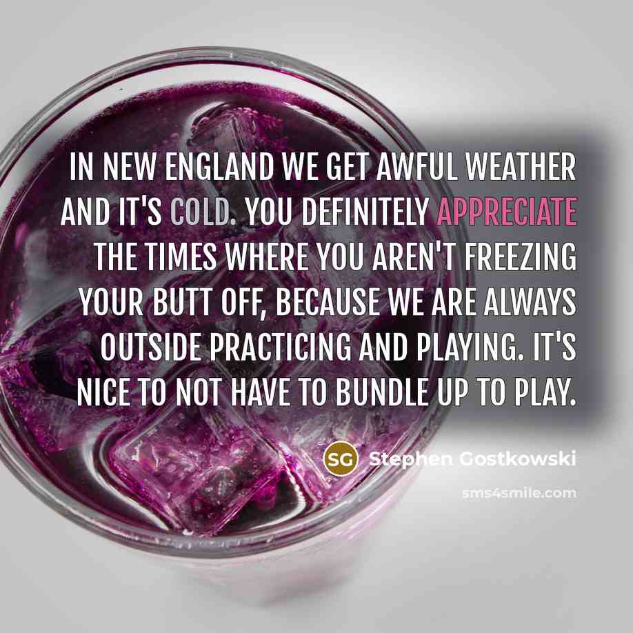 “In New England we get awful weather and it's cold.…” quote by Stephen Gostkowski