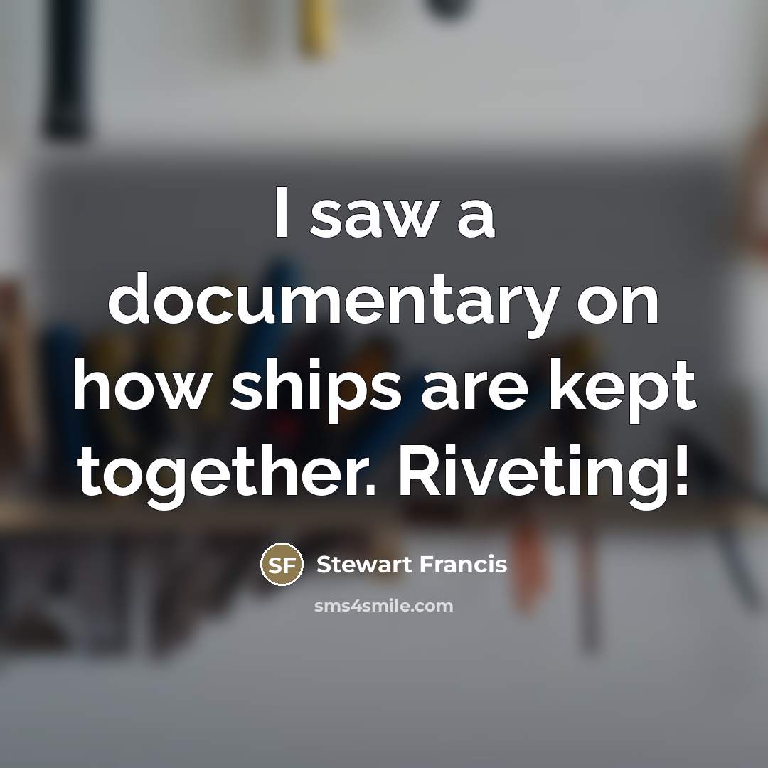 “I saw a documentary on how ships are kept together.…” quote by Stewart Francis