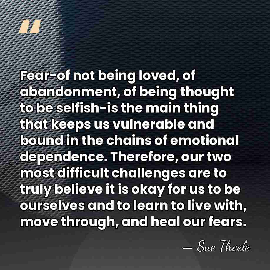 Fear-of not being loved, of abandonment, of being thought to be selfish-is&hellip; - Sue Thoele