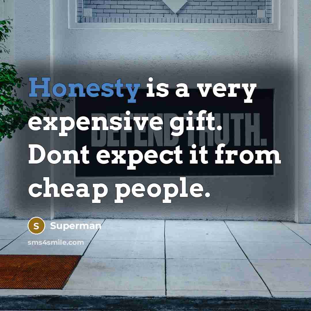 “Honesty is a very expensive gift. Dont expect it from cheap people.” quote by Superman