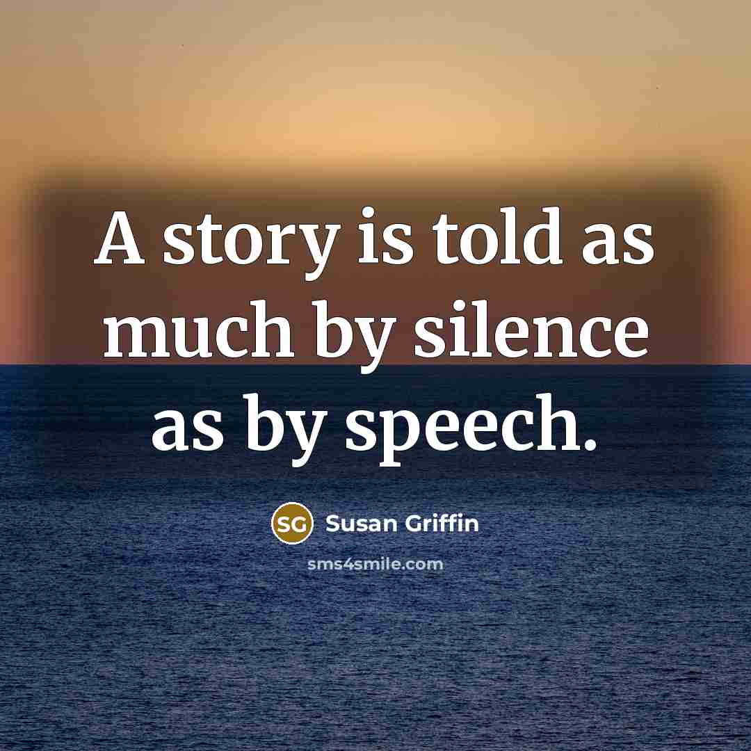 “A story is told as much by silence as by…” quote by Susan Griffin