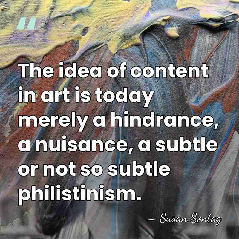 The idea of content in art is today merely a hindrance, a&hellip; - Susan Sontag