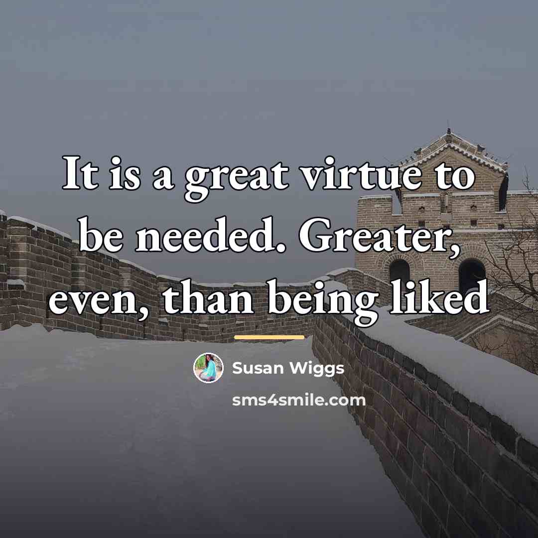 “It is a great virtue to be needed. Greater, even,…” quote by Susan Wiggs