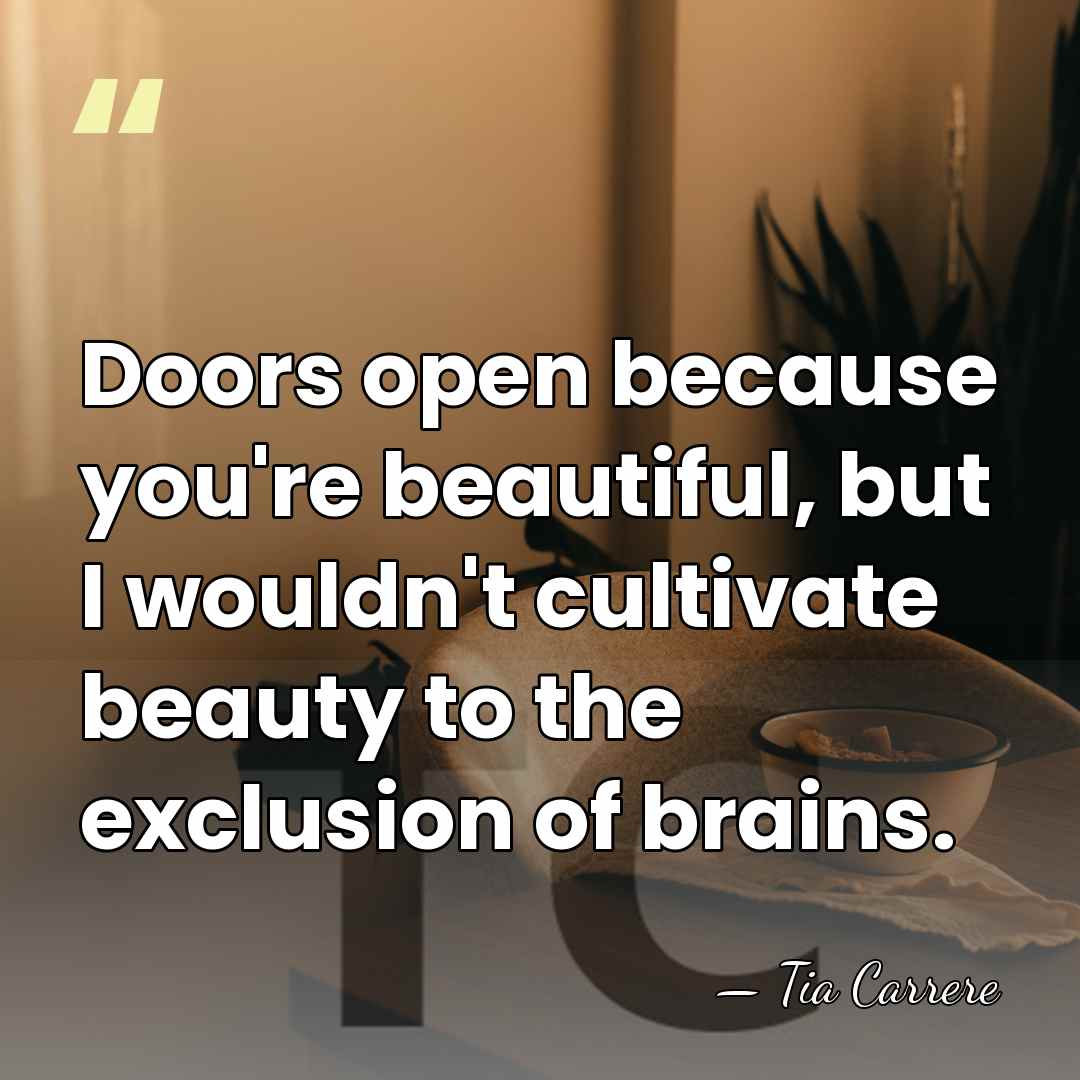 Doors open because you're beautiful, but I wouldn't cultivate beauty to the&hellip; - Tia Carrere