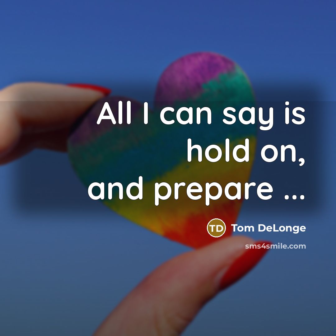 “All I can say is hold on, and prepare ...…” quote by Tom DeLonge