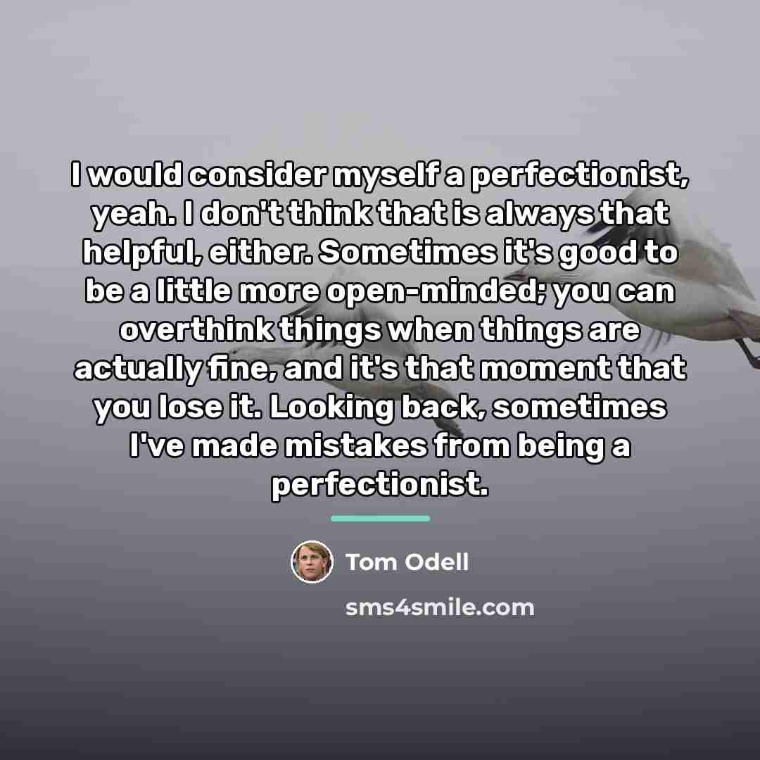 “I would consider myself a perfectionist, yeah. I don't think…” quote by Tom Odell