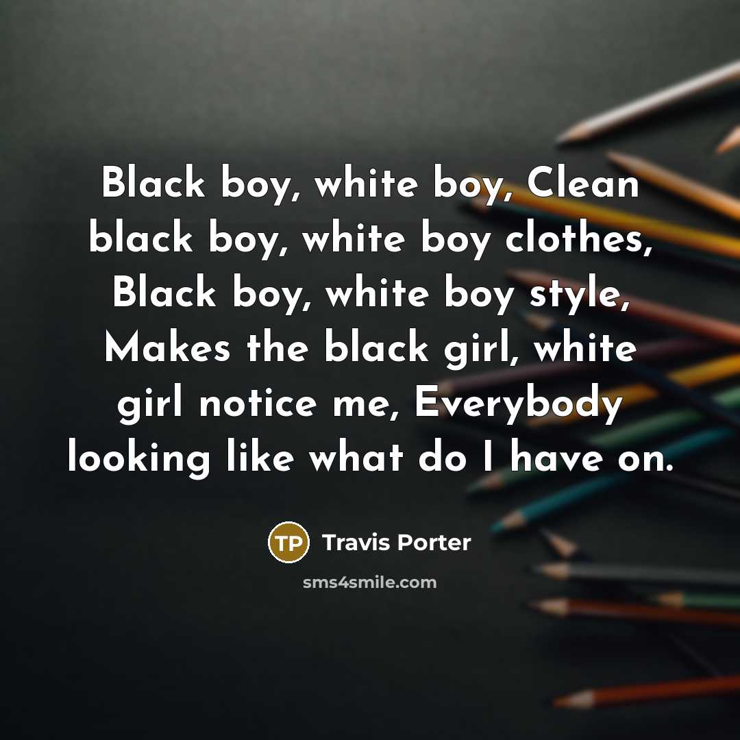 “Black boy, white boy, Clean black boy, white boy clothes,…” quote by Travis Porter
