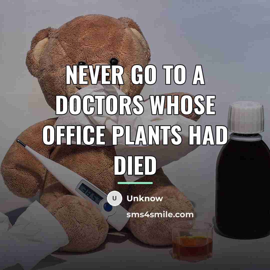 “Never go to a doctors whose office plants had died…” quote by Unknow