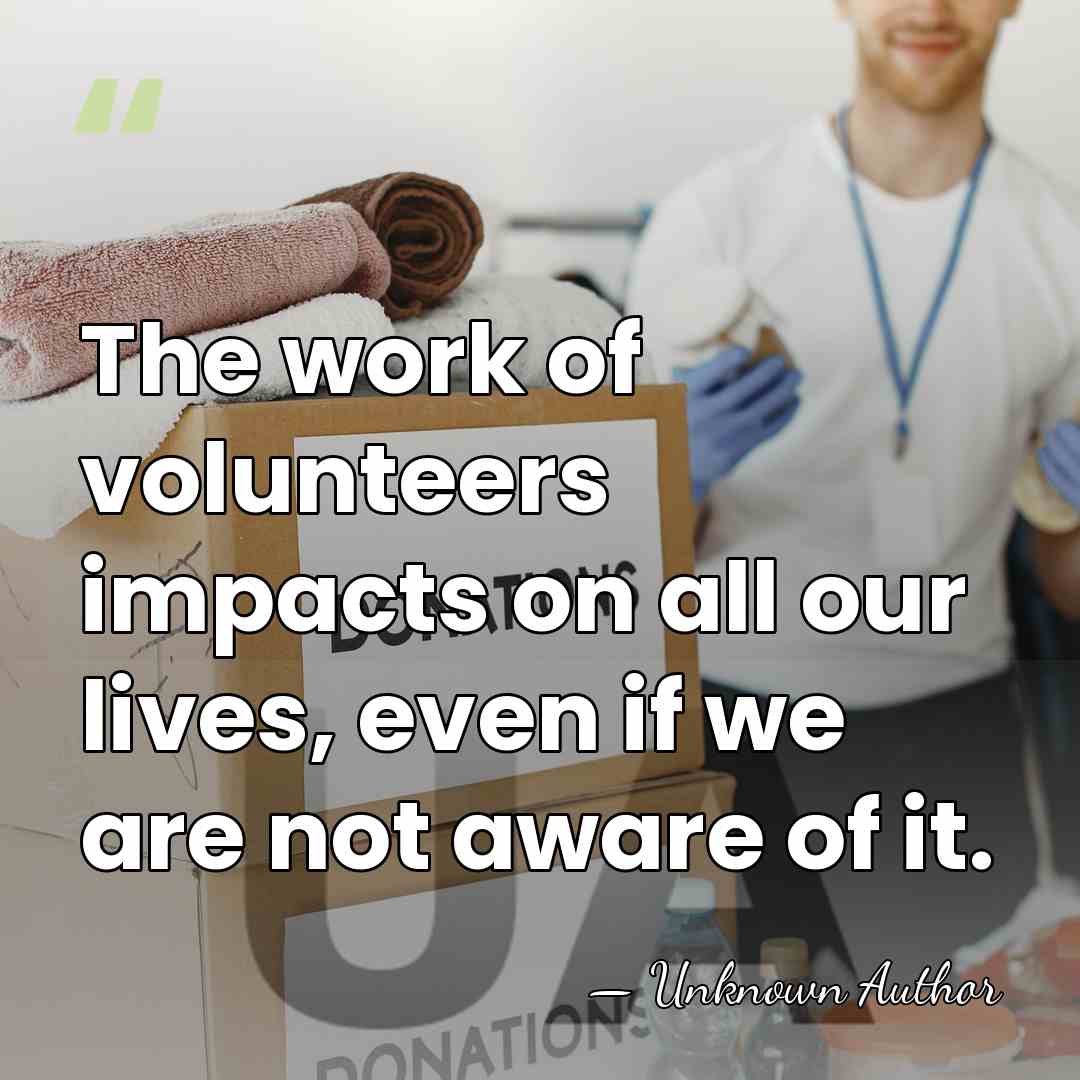 The work of volunteers impacts on all our lives, even if we&hellip; - Unknown Author