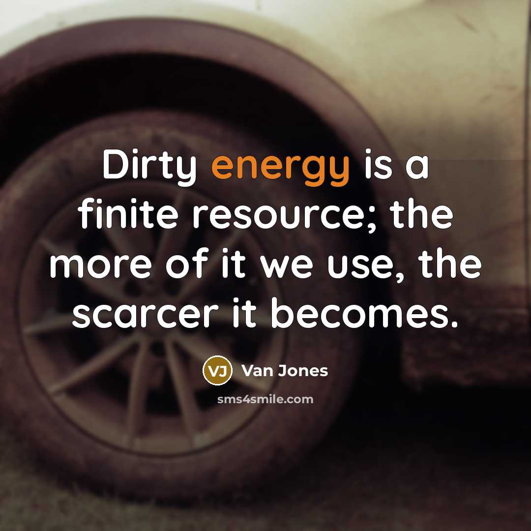 “Dirty energy is a finite resource; the more of it…” quote by Van Jones
