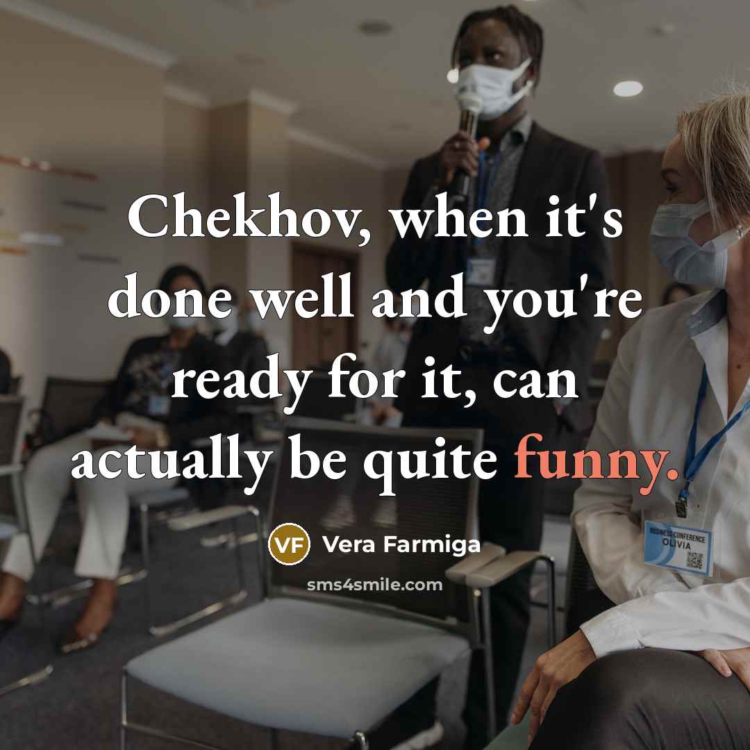 “Chekhov, when it's done well and you're ready for it,…” quote by Vera Farmiga