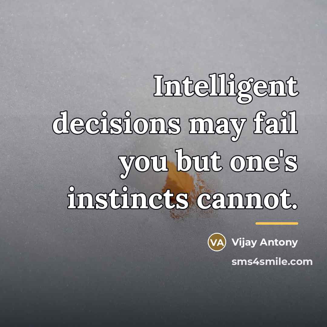 “Intelligent decisions may fail you but one's instincts cannot.…” quote by Vijay Antony