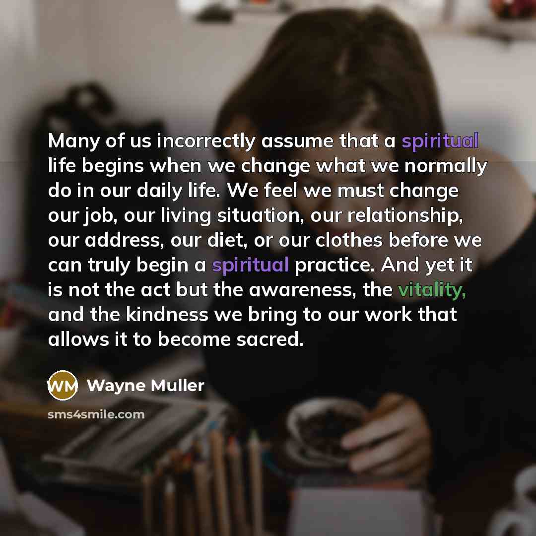 “Many of us incorrectly assume that a spiritual life begins…” quote by Wayne Muller