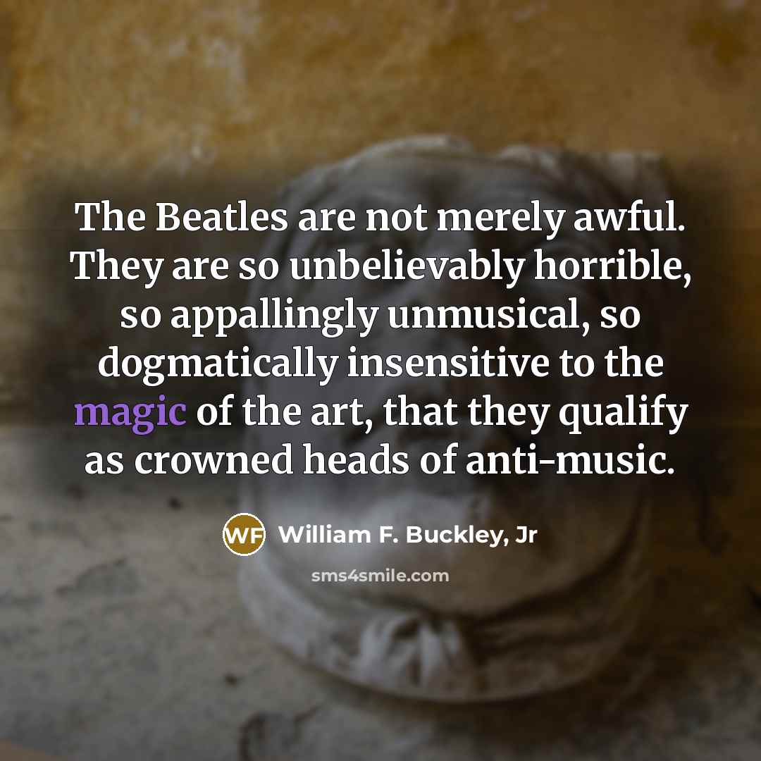 “The Beatles are not merely awful. They are so unbelievably…” quote by William F. Buckley, Jr