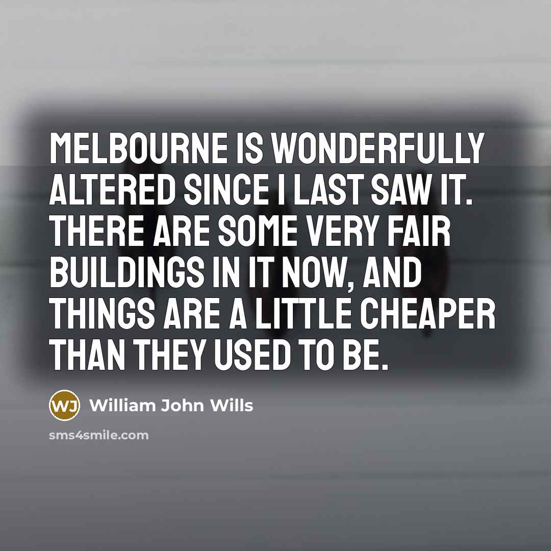“Melbourne is wonderfully altered since I last saw it. There…” quote by William John Wills