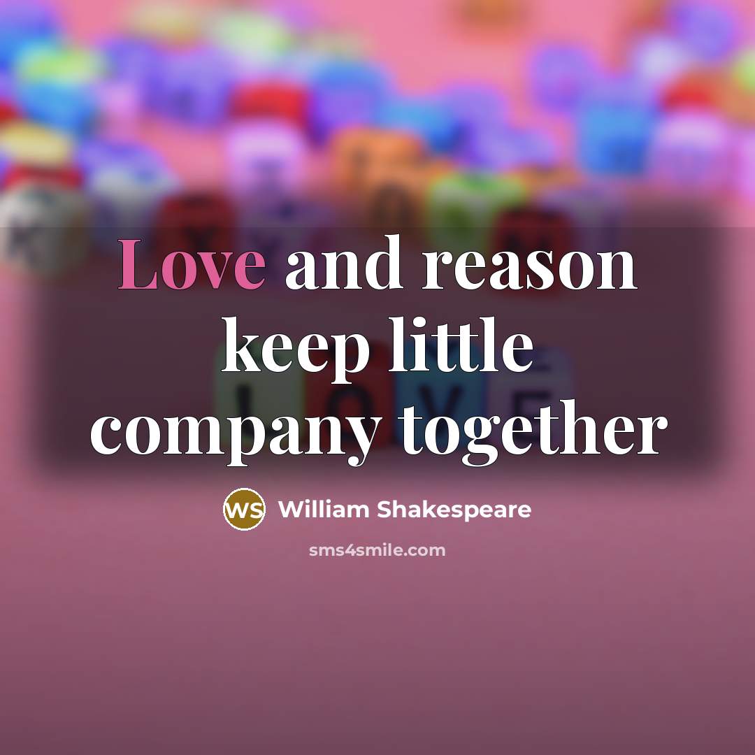 “Love and reason keep little company together…” quote by William Shakespeare