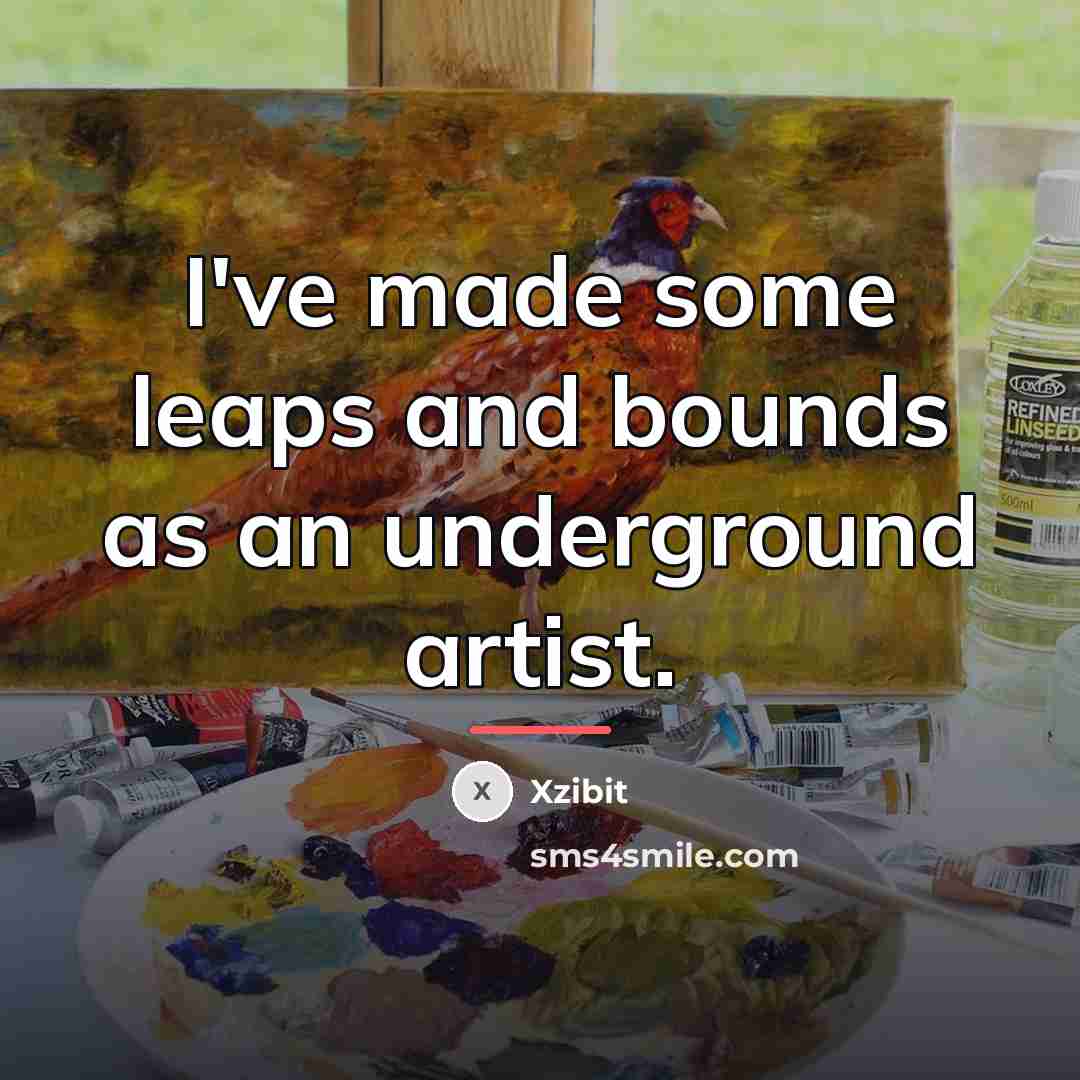 “I've made some leaps and bounds as an underground artist.…” quote by Xzibit