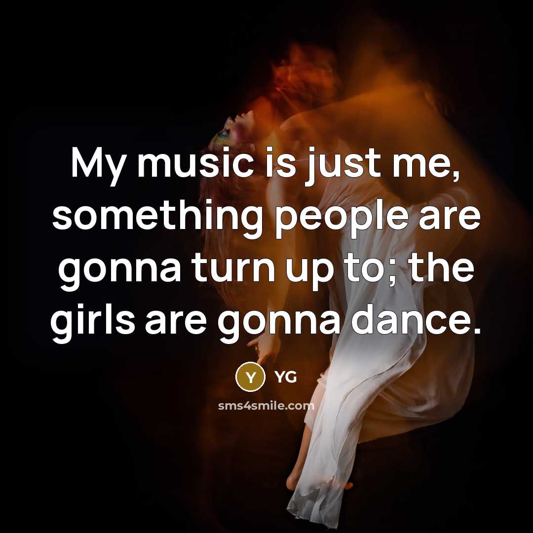 “My music is just me, something people are gonna turn…” quote by YG
