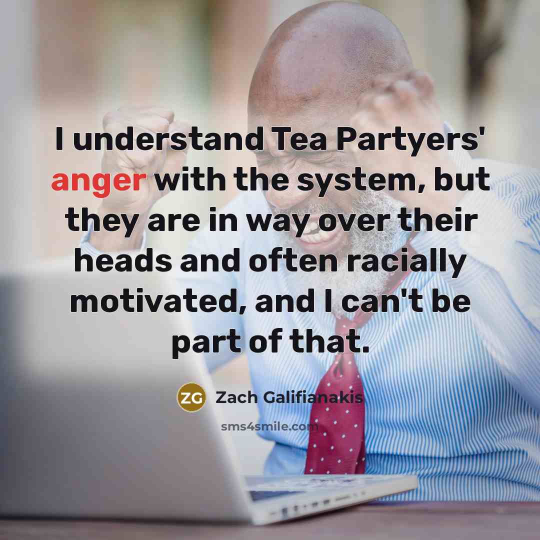 “I understand Tea Partyers' anger with the system, but they…” quote by Zach Galifianakis
