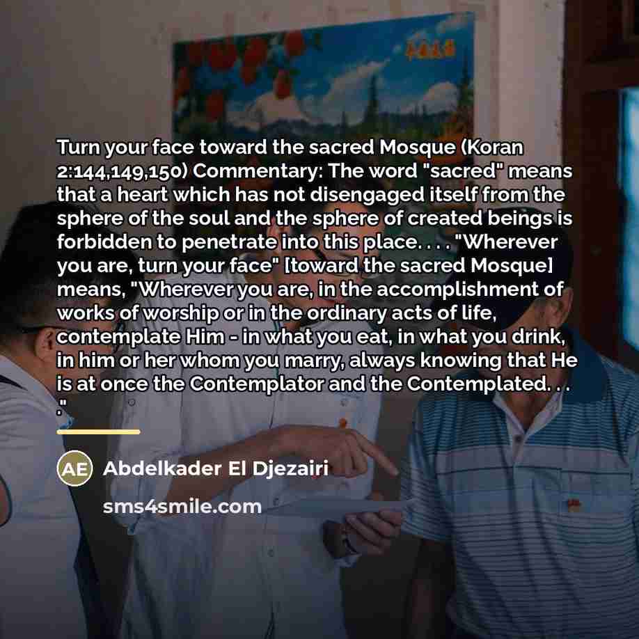 “Turn your face toward the sacred Mosque (Koran 2:144,149,150) Commentary:…” quote by Abdelkader El Djezairi