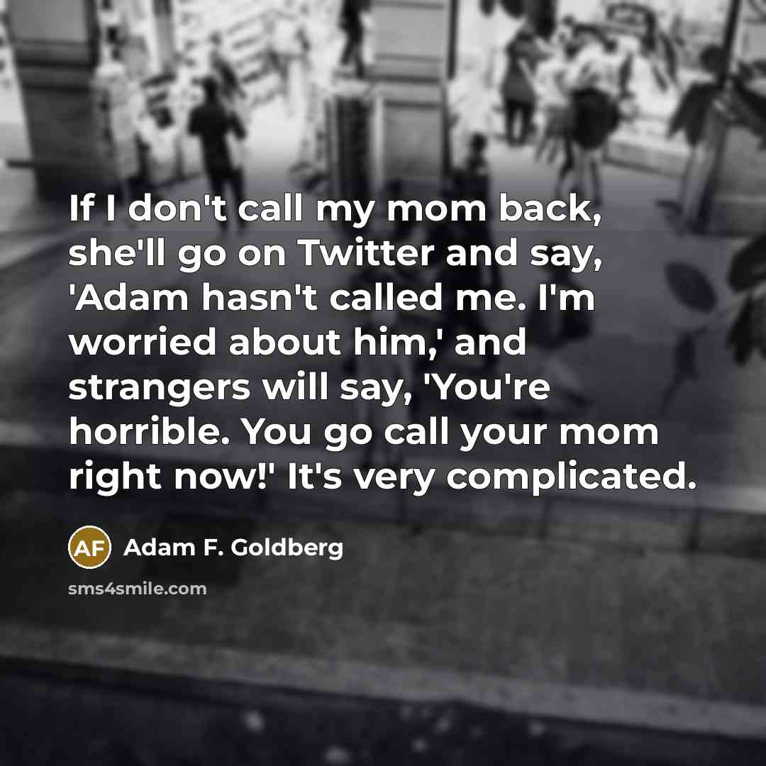 “If I don't call my mom back, she'll go on…” quote by Adam F. Goldberg