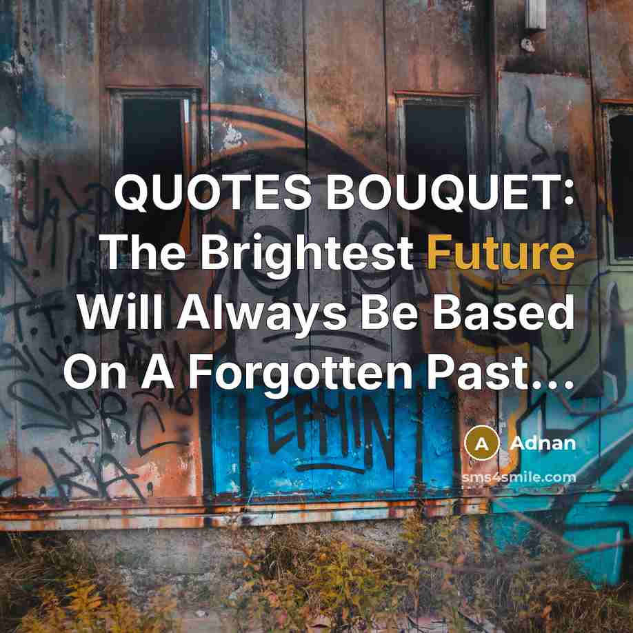 “QUOTES BOUQUET: The Brightest Future Will Always Be Based On…” quote by Adnan
