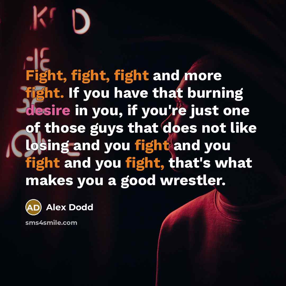 “Fight, fight, fight and more fight. If you have that…” quote by Alex Dodd