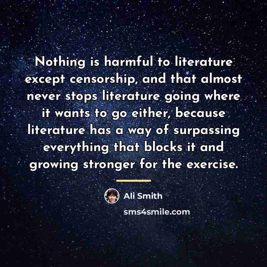 “Nothing is harmful to literature except censorship, and that almost…” quote by Ali Smith
