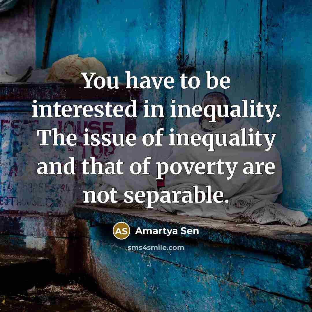 “You have to be interested in inequality. The issue of…” quote by Amartya Sen