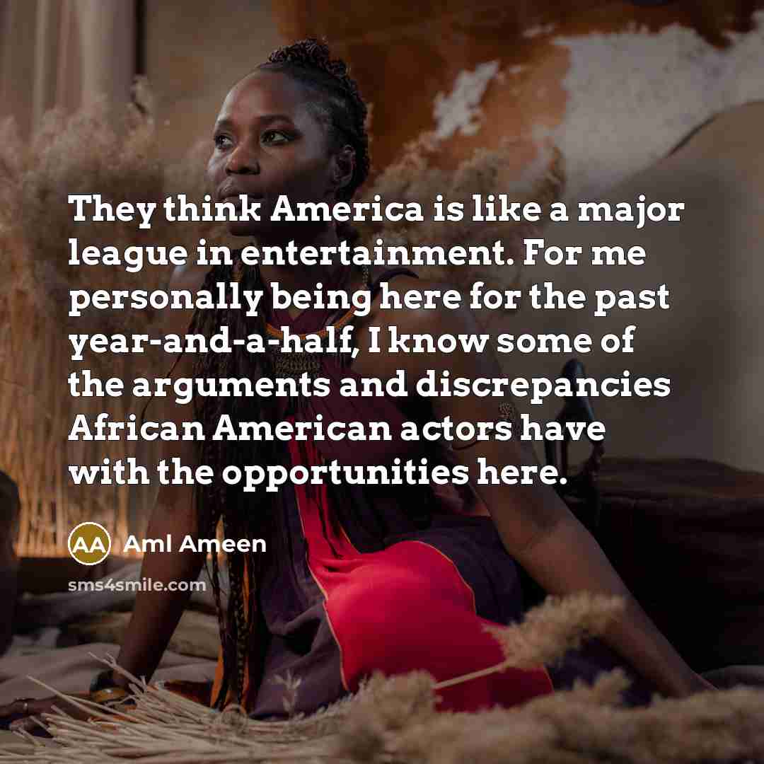 “They think America is like a major league in entertainment.…” quote by Aml Ameen