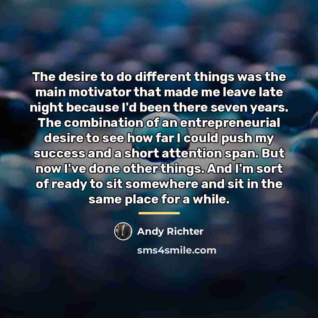 “The desire to do different things was the main motivator…” quote by Andy Richter