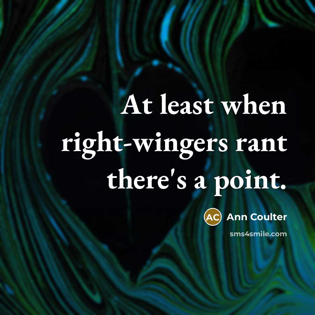 “At least when right-wingers rant there's a point.…” quote by Ann Coulter