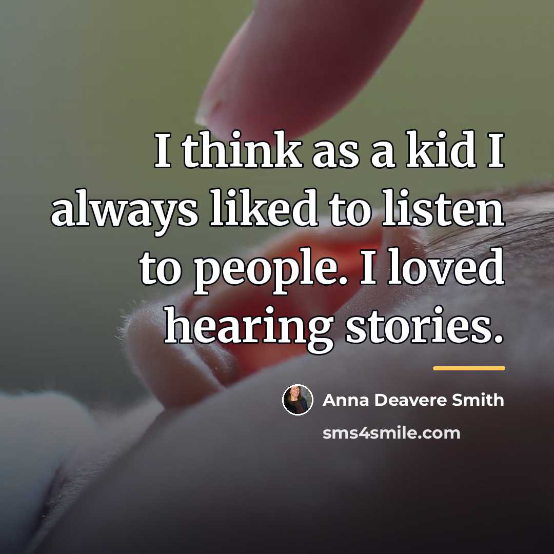 “I think as a kid I always liked to listen…” quote by Anna Deavere Smith